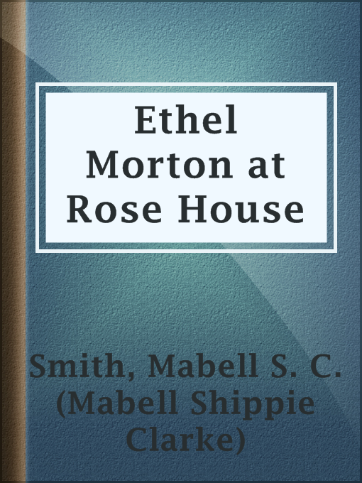 Title details for Ethel Morton at Rose House by Mabell S. C. (Mabell Shippie Clarke) Smith - Available